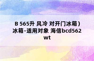 （Hisense/海信 BCD-565WT/B 565升 风冷 对开门冰箱）冰箱-适用对象 海信bcd562wt